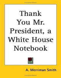 Thank You Mr. President: A White House Notebook