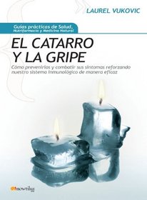 El catarro y la gripe: Cmo prevenirlos y combatir sus sntomas reforzando nuestro sistema inmunolgico de manera eficaz (Spanish Edition)