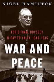 War and Peace: FDR's Final Odyssey: D-Day to Yalta, 1943?1945 (FDR at War)