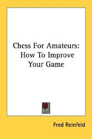 Chess For Amateurs: How To Improve Your Game