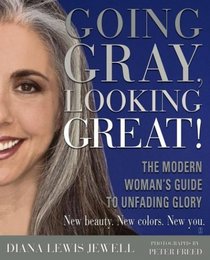 Going Gray, Looking Great! : The Modern Woman's Guide to Unfading Glory