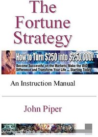 Fortune Strategy, The: How to Turn $250 into $250, 000