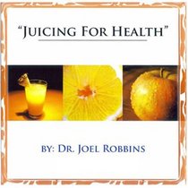 Juicing for Health (How to Restore and Maintain Optimum Health Through Juicing)