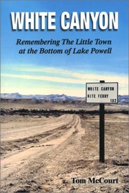 White Canyon: Remembering the Little Town at the Bottom of Lake Powell
