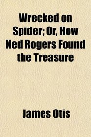 Wrecked on Spider; Or, How Ned Rogers Found the Treasure