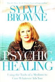 Psychic Healing (Using the Tools of a Medium to Cure Whatever Ails You)
