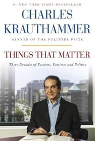By Charles Krauthammer THINGS THAT MATTER : Things That Matter:[THINGS THAT MATTER] :{THINKS THAT MATTER} by Charles Krauthamme