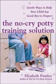 The No-Cry Potty Training Solution : Gentle Ways to Help Your Child Say Good-Bye to Diapers