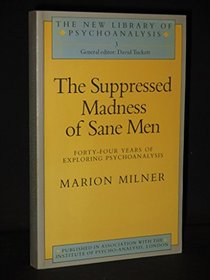 Suppressed Madness of Sane Men: Forty-Four Years of Exploring Psychoanalysis (New Library of Psychoanalysis No 3)