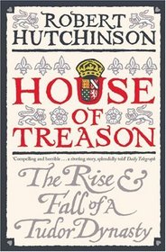 House of Treason: The Rise & Fall of a Tudor Dynasty