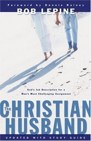 The Christian Husband: God's Job Description for a Man's Most Challenging Assignment