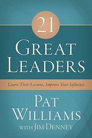 21 Great Leaders:  Learn Their Lessons, Improve Your Influence