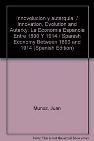 Innovolucion y autarquia  / Innovation, Evolution and Autarky: La Economia Espanola Entre 1890 Y 1914 / Spanish Economy Between 1890 and 1914 (Spanish Edition)