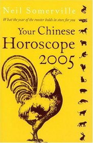 Your Chinese Horoscope 2005: What the Year of the Rooster Holds in Store for You (Your Chinese Horoscope)