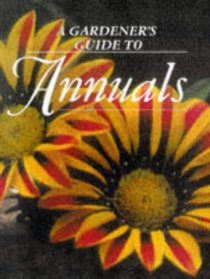 A Gardener's Guide to Annuals (Gardener's Guide)