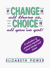If Change is All There Is, Choice is All You've Got: A Collection of Personal Vignettes about Change and Choice