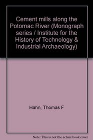 Cement mills along the Potomac River (Monograph series / Institute for the History of Technology & Industrial Archaeology)