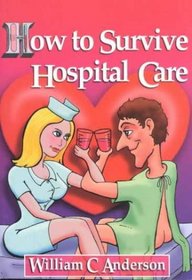 How to Survive Hospital Care: Or 