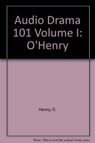 Audio Drama 101: Verbatim Dramatizations of 101 Familiar & Unfamiliar Short Stories - O'Henry: A Celebration (Audio Drama 101)