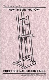 The Artist's Studio: How to Build Your Own Professional Studio Easel