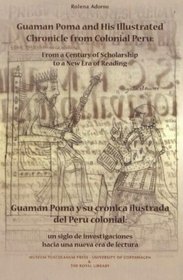 Guaman Poma and His Illustrated Chronicle from Colonial Peru: From a Century of Scholarship to a New Era of Reading