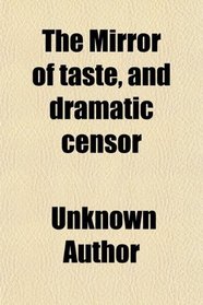 The Mirror of taste, and dramatic censor