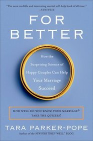 For Better: How the Surprising Science of Happy Couples Can Help Your Marriage Succeed