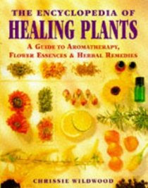 The Encyclopedia of Healing Plants: A Guide to Aromatherapy, Flower Essences and Herbal Remedies