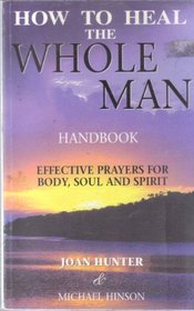 Healing the Whole Man: Effective Prayers for Body, Soul and Spirit