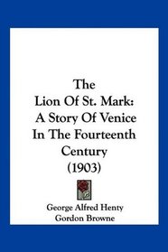 The Lion Of St. Mark: A Story Of Venice In The Fourteenth Century (1903)