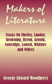 Makers of Literature: Essays On Shelley, Landor, Browning, Byron, Arnold, Coleridge, Lowell, Whittier and Others
