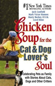 Chicken Soup for the Cat and Dog Lover's Soul - Celebrating Pets as Family with Stories About Cats, Dogs and Other Critters