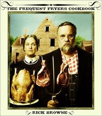 The Frequent Fryers Cookbook : How to Deep-Fry Just About Anything That Walks, Crawls, Flies, or Vegetates