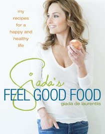 Giada's Feel Good Food: My Recipes for a Happy and Healthy Life
