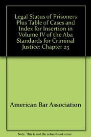 Legal Status of Prisoners Plus Table of Cases and Index for Insertion in Volume IV of the Aba Standards for Criminal Justice: Chapter 23