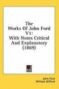 The Works Of John Ford V1: With Notes Critical And Explanatory (1869)