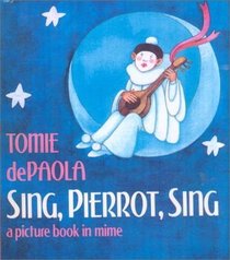 Sing, Pierrot, Sing: A Picture Book in Mime