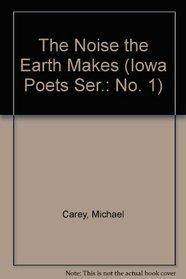 The Noise the Earth Makes (Iowa Poets Ser.: No. 1)