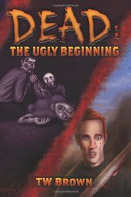 Dead: The Ugly Beginning (Volume 1)