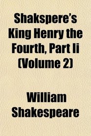 Shakspere's King Henry the Fourth, Part Ii (Volume 2)