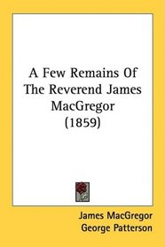 A Few Remains Of The Reverend James MacGregor (1859)