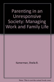 Parenting in an Unresponsive Society: Managing Work and Family Life
