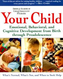 Your Child : Emotional, Behavioral, and Cognitive Development from Birth through Preadolescence