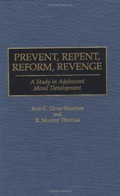 Prevent, Repent, Reform, Revenge: A Study in Adolescent Moral Development (Contributions in Psychology)