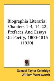 Biographia Literaria: Chapters 1-4, 14-22; Prefaces And Essays On Poetry, 1800-1815 (1920)