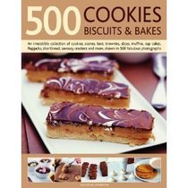 '500 Cookies, Biscuits and Bakes:An Irresistible Collection of Cookies, Scones, Bars, Brownies, Slices, Muffins, Cup Cakes, Flapjacks, Shortbread, in