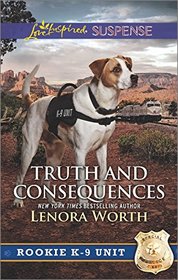 Truth and Consequences (Rookie K-9 Unit,Bk 2) (Love Inspired Suspense, No 531)