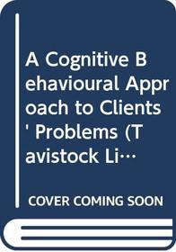 A Cognitive Behavioural Approach to Clients' Problems (Tavistock Library of Social Work Practice)