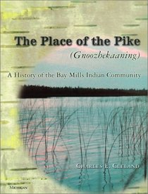 The Place of the Pike (Gnoozhekaaning): A History of the Bay Mills Indian Community