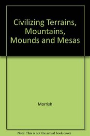 Civilizing Terrains, Mountains, Mounds and Mesas